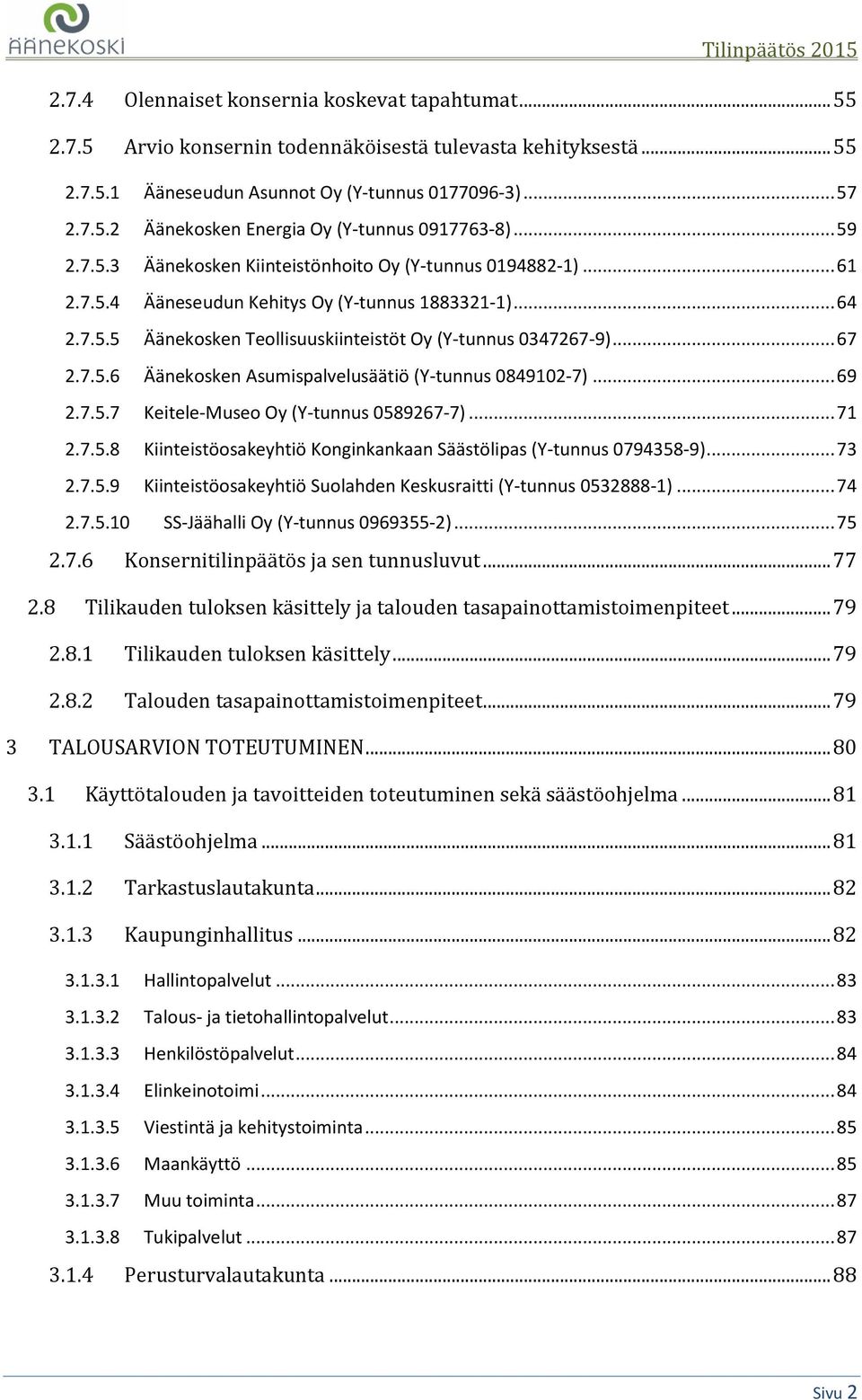 7.5.6 Äänekosken Asumispalvelusäätiö (Y-tunnus 0849102-7)... 69 2.7.5.7 Keitele-Museo Oy (Y-tunnus 0589267-7)... 71 2.7.5.8 Kiinteistöosakeyhtiö Konginkankaan Säästölipas (Y-tunnus 0794358-9)... 73 2.