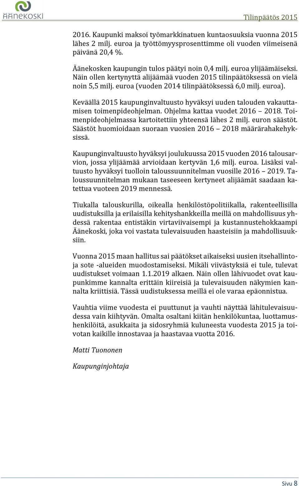 Keväällä 2015 kaupunginvaltuusto hyväksyi uuden talouden vakauttamisen toimenpideohjelman. Ohjelma kattaa vuodet 2016 2018. Toimenpideohjelmassa kartoitettiin yhteensä lähes 2 milj. euron säästöt.