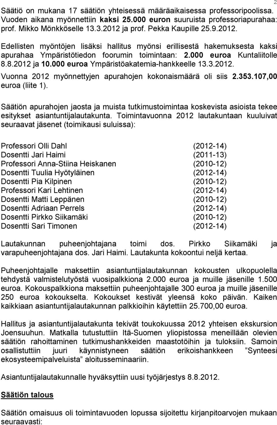 000 euroa Ympäristöakatemia-hankkeelle 13.3.2012. Vuonna 2012 myönnettyjen apurahojen kokonaismäärä oli siis 2.353.107,00 euroa (liite 1).