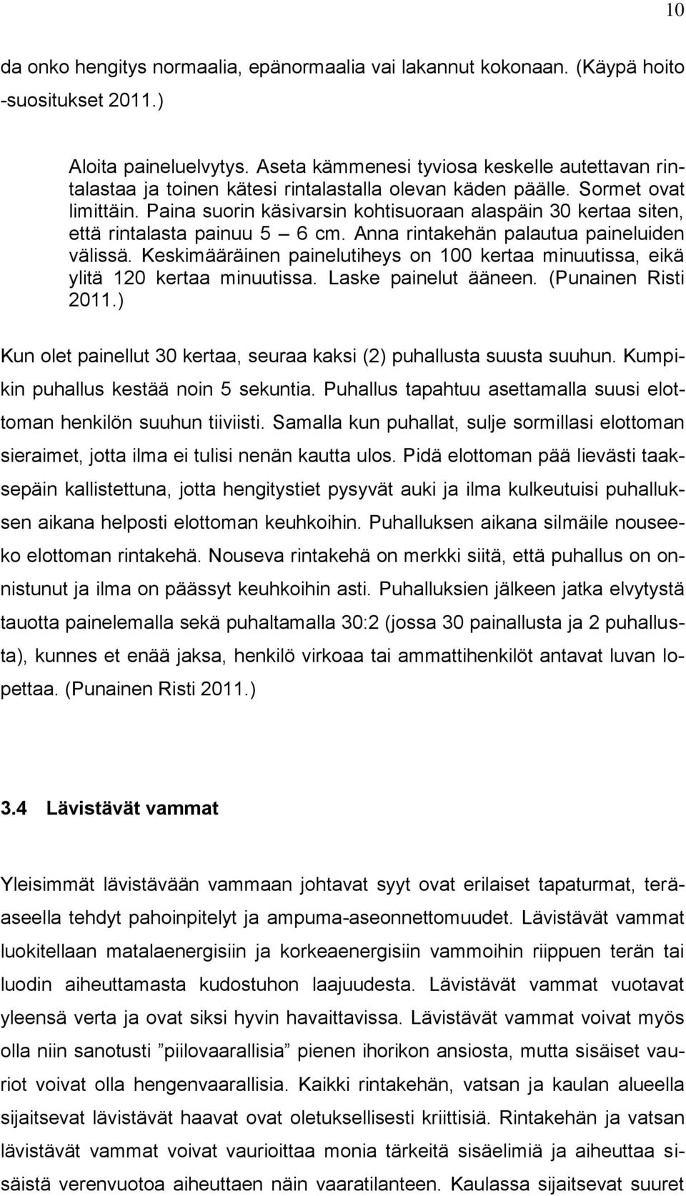 Paina suorin käsivarsin kohtisuoraan alaspäin 30 kertaa siten, että rintalasta painuu 5 6 cm. Anna rintakehän palautua paineluiden välissä.
