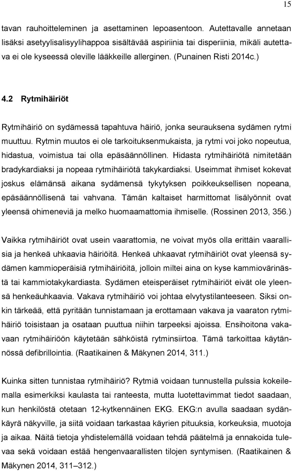 2 Rytmihäiriöt Rytmihäiriö on sydämessä tapahtuva häiriö, jonka seurauksena sydämen rytmi muuttuu.