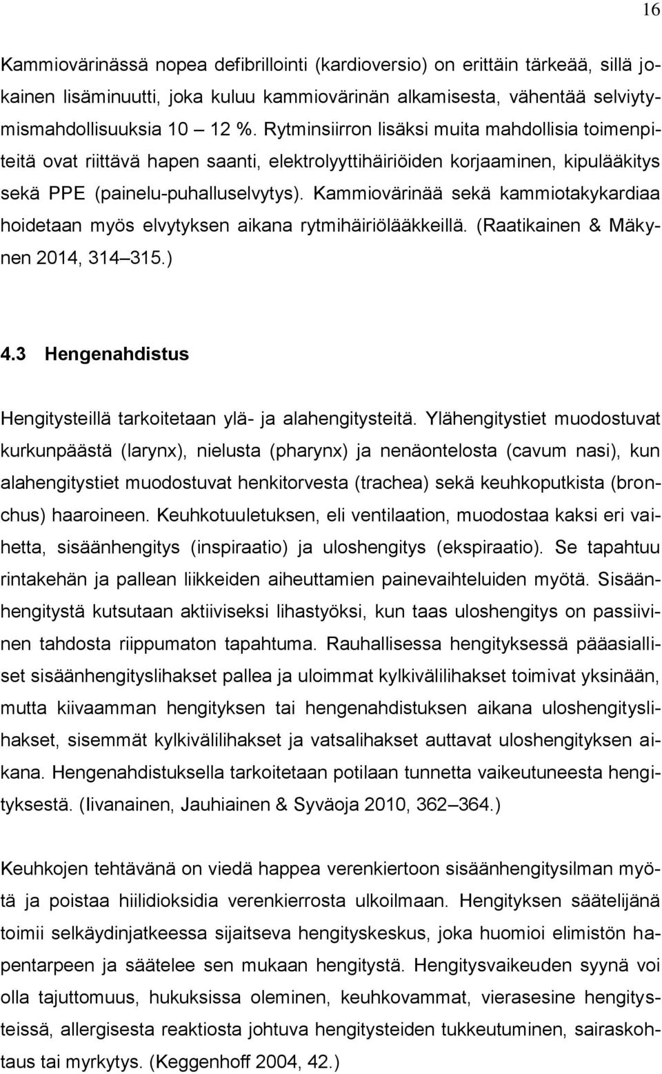 Kammiovärinää sekä kammiotakykardiaa hoidetaan myös elvytyksen aikana rytmihäiriölääkkeillä. (Raatikainen & Mäkynen 2014, 314 315.) 4.