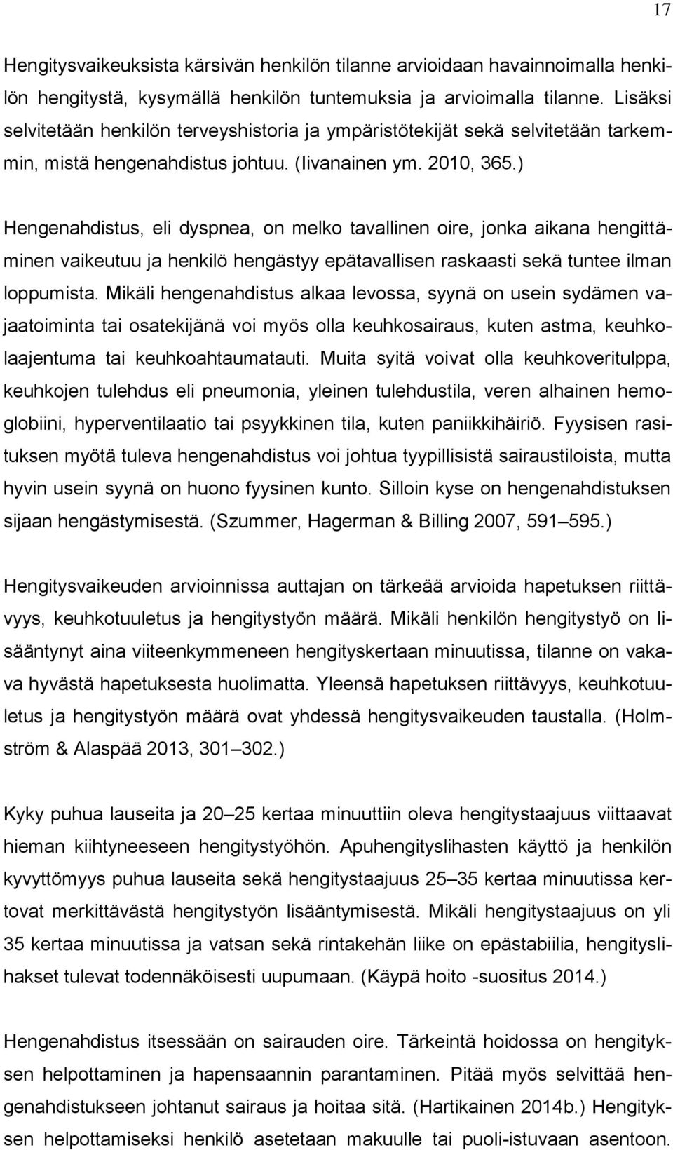 ) Hengenahdistus, eli dyspnea, on melko tavallinen oire, jonka aikana hengittäminen vaikeutuu ja henkilö hengästyy epätavallisen raskaasti sekä tuntee ilman loppumista.