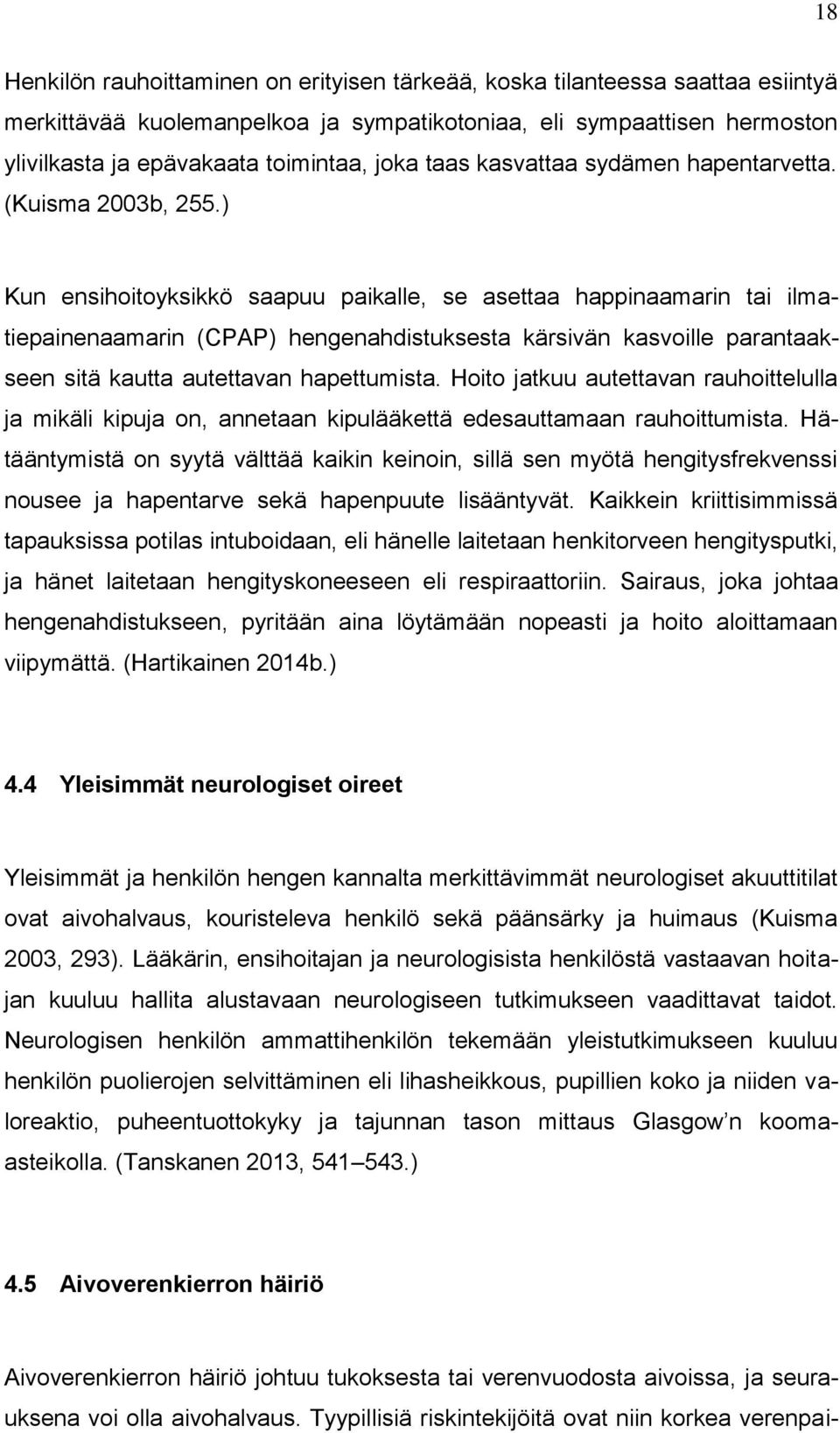 ) Kun ensihoitoyksikkö saapuu paikalle, se asettaa happinaamarin tai ilmatiepainenaamarin (CPAP) hengenahdistuksesta kärsivän kasvoille parantaakseen sitä kautta autettavan hapettumista.