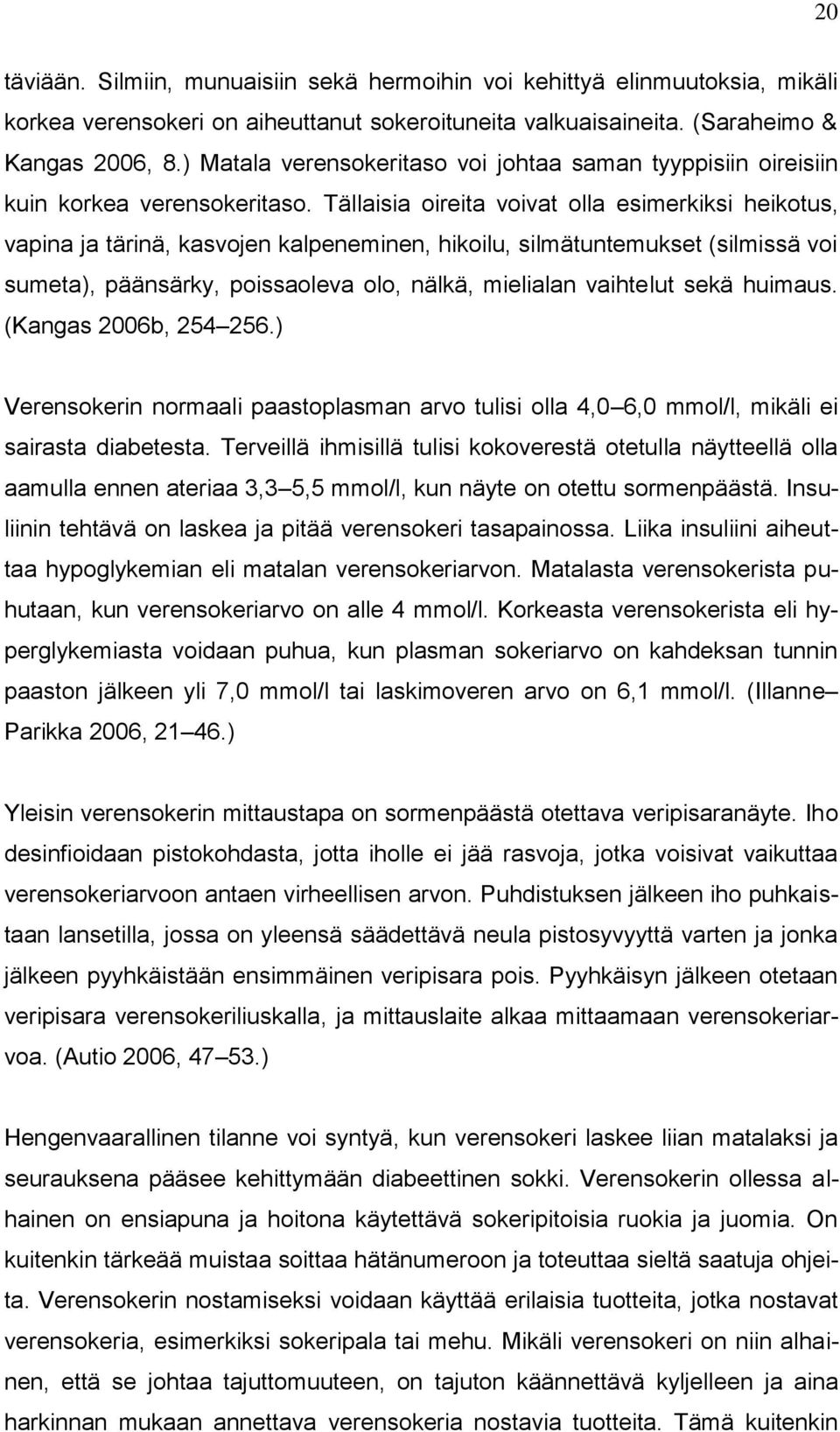 Tällaisia oireita voivat olla esimerkiksi heikotus, vapina ja tärinä, kasvojen kalpeneminen, hikoilu, silmätuntemukset (silmissä voi sumeta), päänsärky, poissaoleva olo, nälkä, mielialan vaihtelut