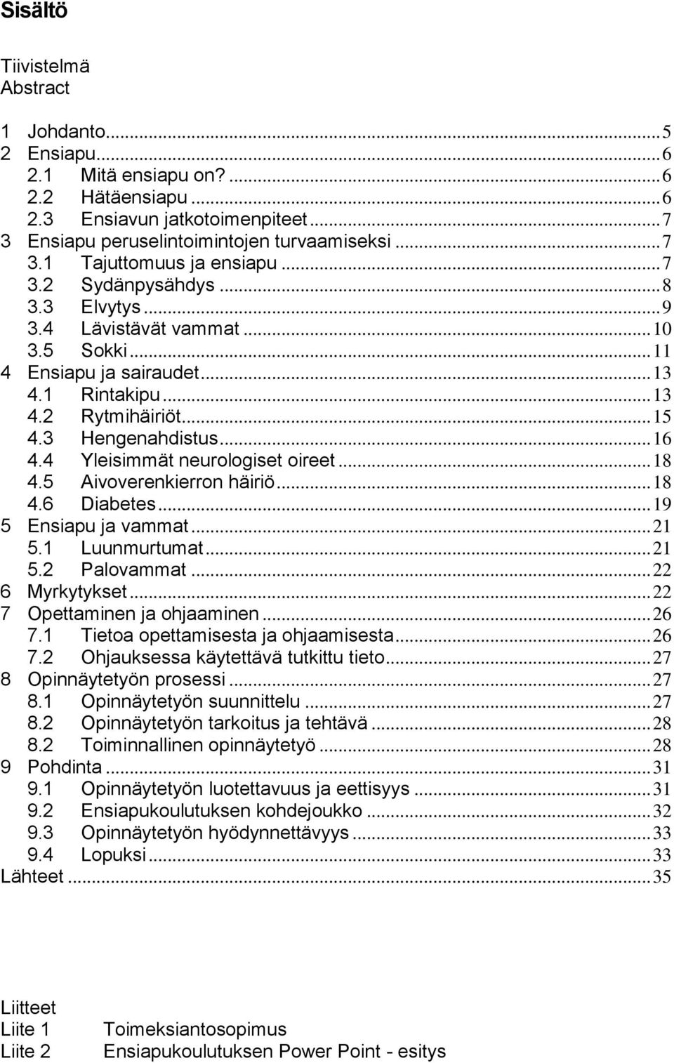 4 Yleisimmät neurologiset oireet... 18 4.5 Aivoverenkierron häiriö... 18 4.6 Diabetes... 19 5 Ensiapu ja vammat... 21 5.1 Luunmurtumat... 21 5.2 Palovammat... 22 6 Myrkytykset.