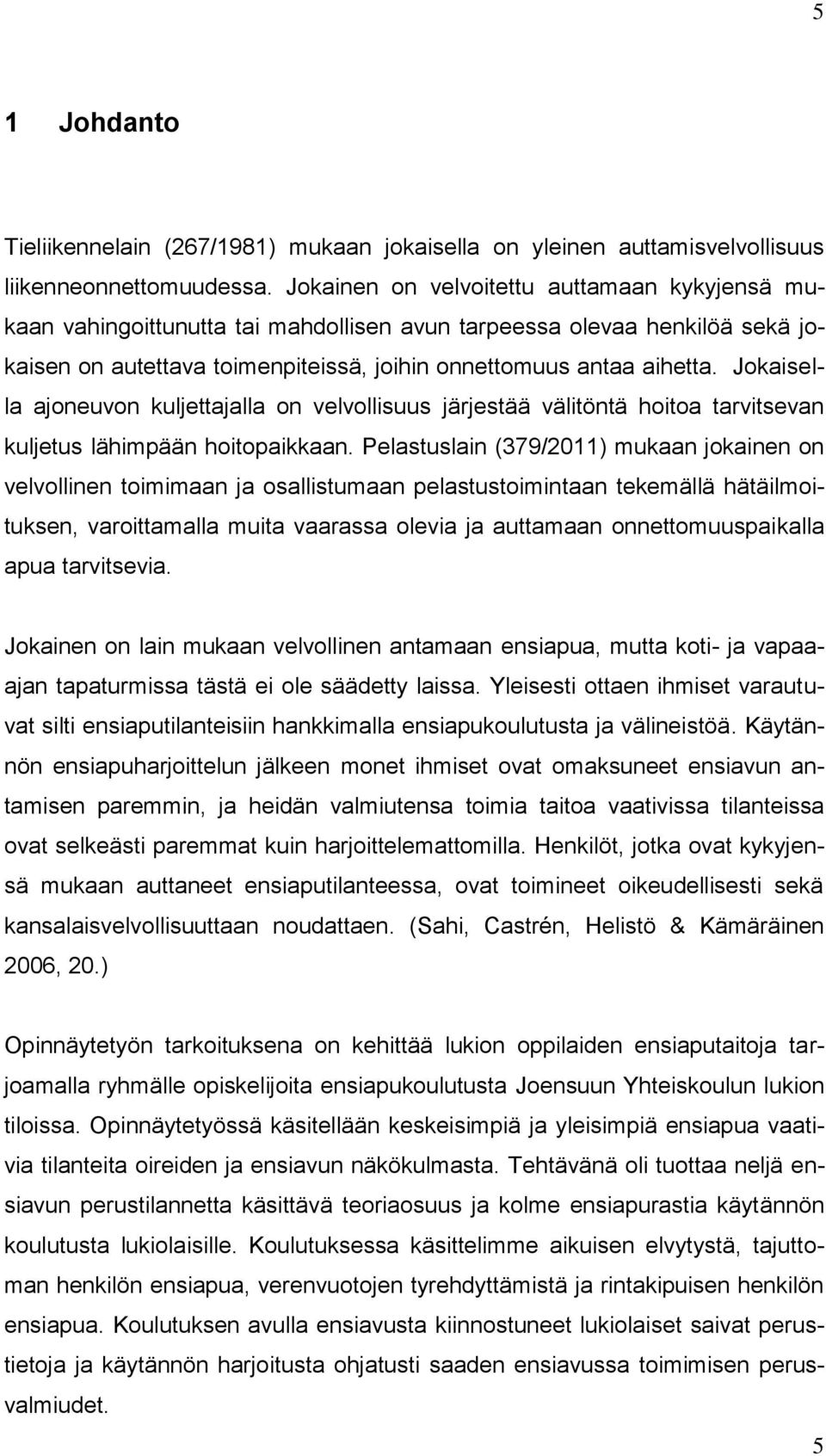 Jokaisella ajoneuvon kuljettajalla on velvollisuus järjestää välitöntä hoitoa tarvitsevan kuljetus lähimpään hoitopaikkaan.