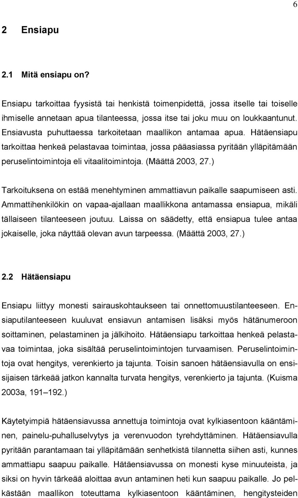 (Määttä 2003, 27.) Tarkoituksena on estää menehtyminen ammattiavun paikalle saapumiseen asti. Ammattihenkilökin on vapaa-ajallaan maallikkona antamassa ensiapua, mikäli tällaiseen tilanteeseen joutuu.