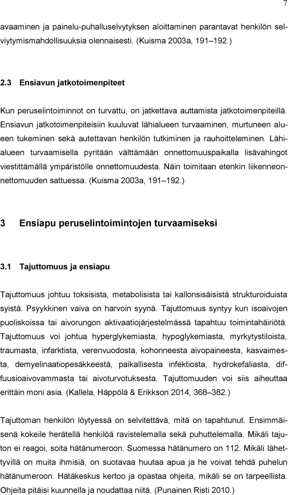 Ensiavun jatkotoimenpiteisiin kuuluvat lähialueen turvaaminen, murtuneen alueen tukeminen sekä autettavan henkilön tutkiminen ja rauhoitteleminen.