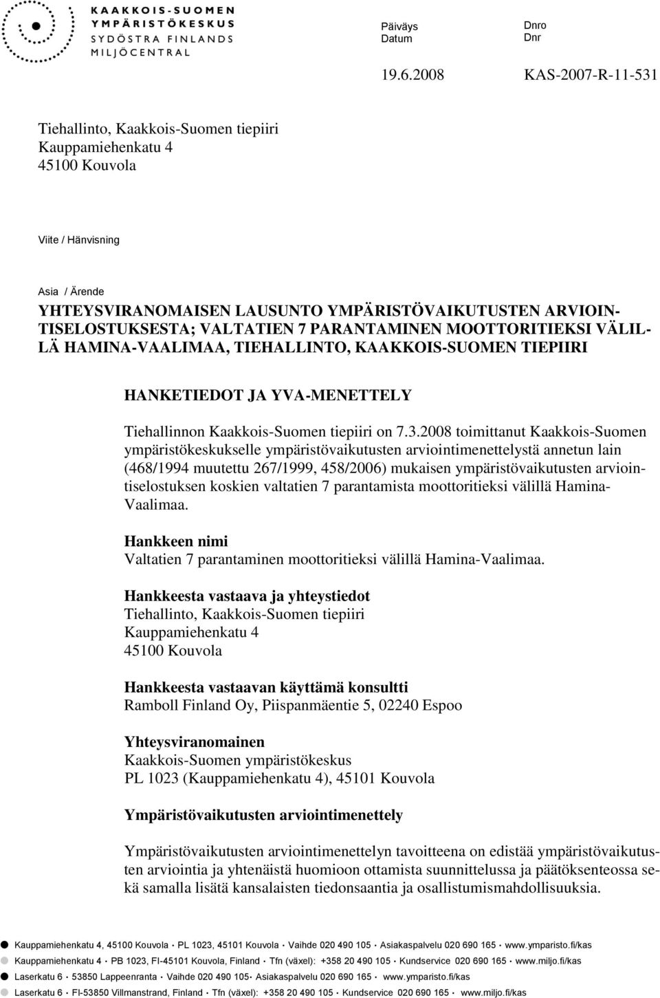 TISELOSTUKSESTA; VALTATIEN 7 PARANTAMINEN MOOTTORITIEKSI VÄLIL- LÄ HAMINA-VAALIMAA, TIEHALLINTO, KAAKKOIS-SUOMEN TIEPIIRI HANKETIEDOT JA YVA-MENETTELY Tiehallinnon Kaakkois-Suomen tiepiiri on 7.3.