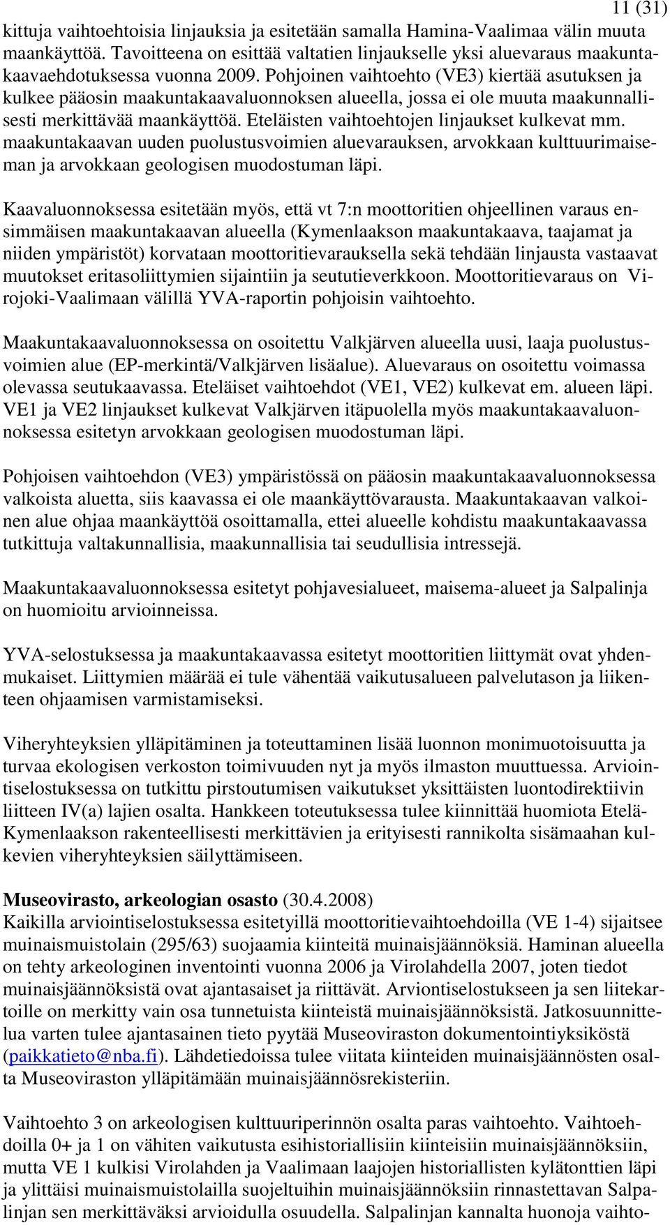 Pohjoinen vaihtoehto (VE3) kiertää asutuksen ja kulkee pääosin maakuntakaavaluonnoksen alueella, jossa ei ole muuta maakunnallisesti merkittävää maankäyttöä.