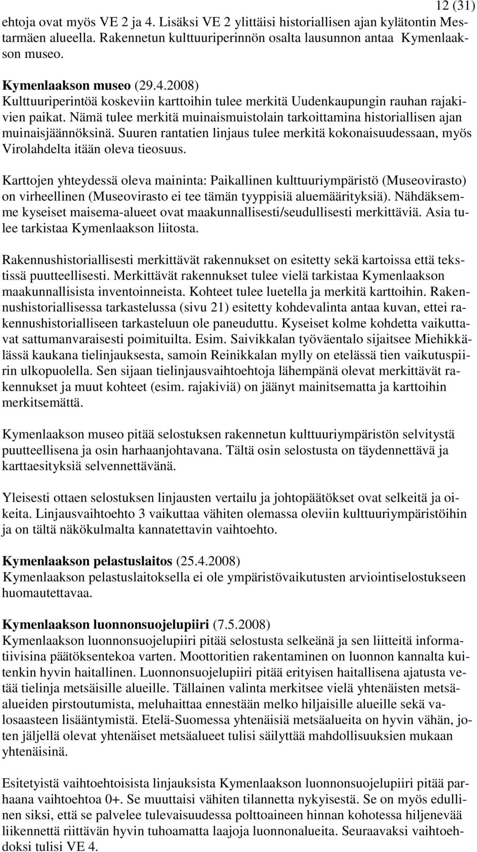 Nämä tulee merkitä muinaismuistolain tarkoittamina historiallisen ajan muinaisjäännöksinä. Suuren rantatien linjaus tulee merkitä kokonaisuudessaan, myös Virolahdelta itään oleva tieosuus.