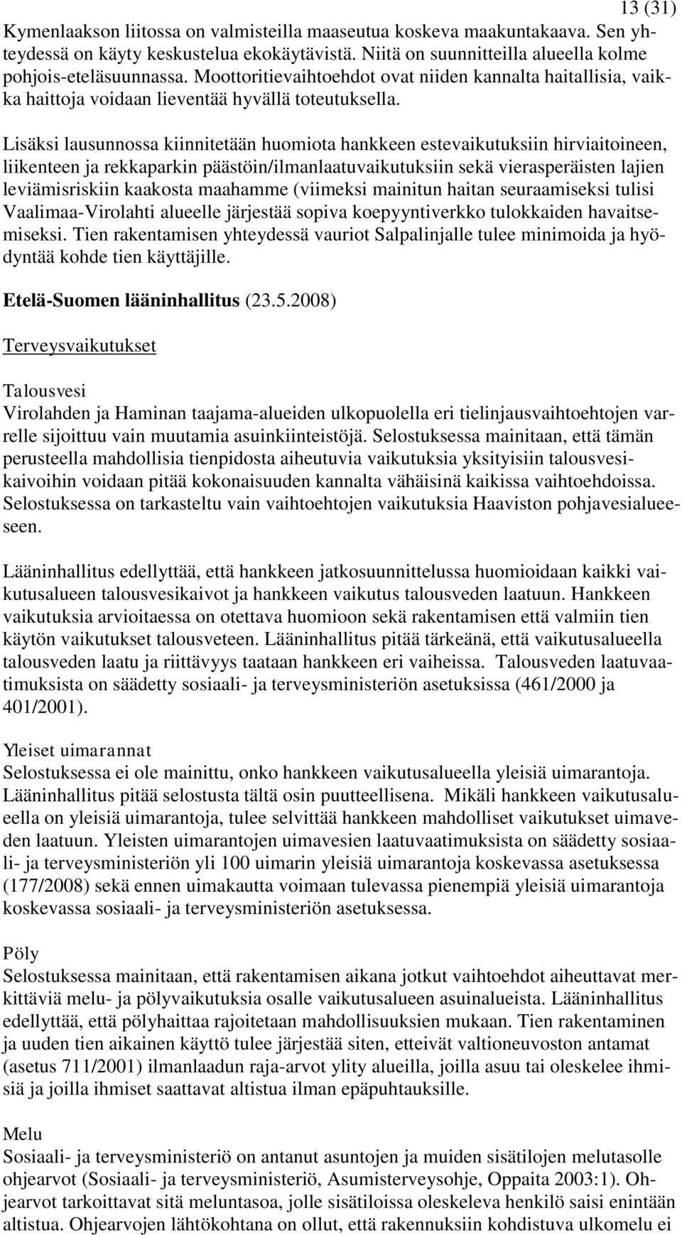 Lisäksi lausunnossa kiinnitetään huomiota hankkeen estevaikutuksiin hirviaitoineen, liikenteen ja rekkaparkin päästöin/ilmanlaatuvaikutuksiin sekä vierasperäisten lajien leviämisriskiin kaakosta