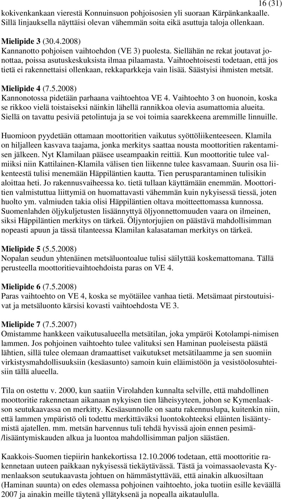 Vaihtoehtoisesti todetaan, että jos tietä ei rakennettaisi ollenkaan, rekkaparkkeja vain lisää. Säästyisi ihmisten metsät. Mielipide 4 (7.5.2008) Kannonotossa pidetään parhaana vaihtoehtoa VE 4.