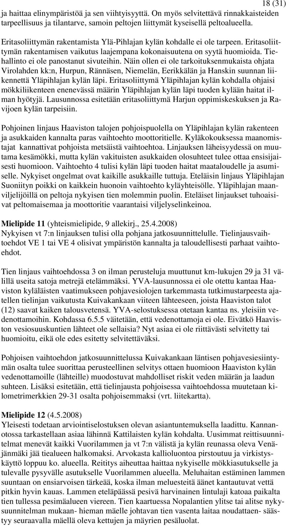 Näin ollen ei ole tarkoituksenmukaista ohjata Virolahden kk:n, Hurpun, Rännäsen, Niemelän, Eerikkälän ja Hanskin suunnan liikennettä Yläpihlajan kylän läpi.