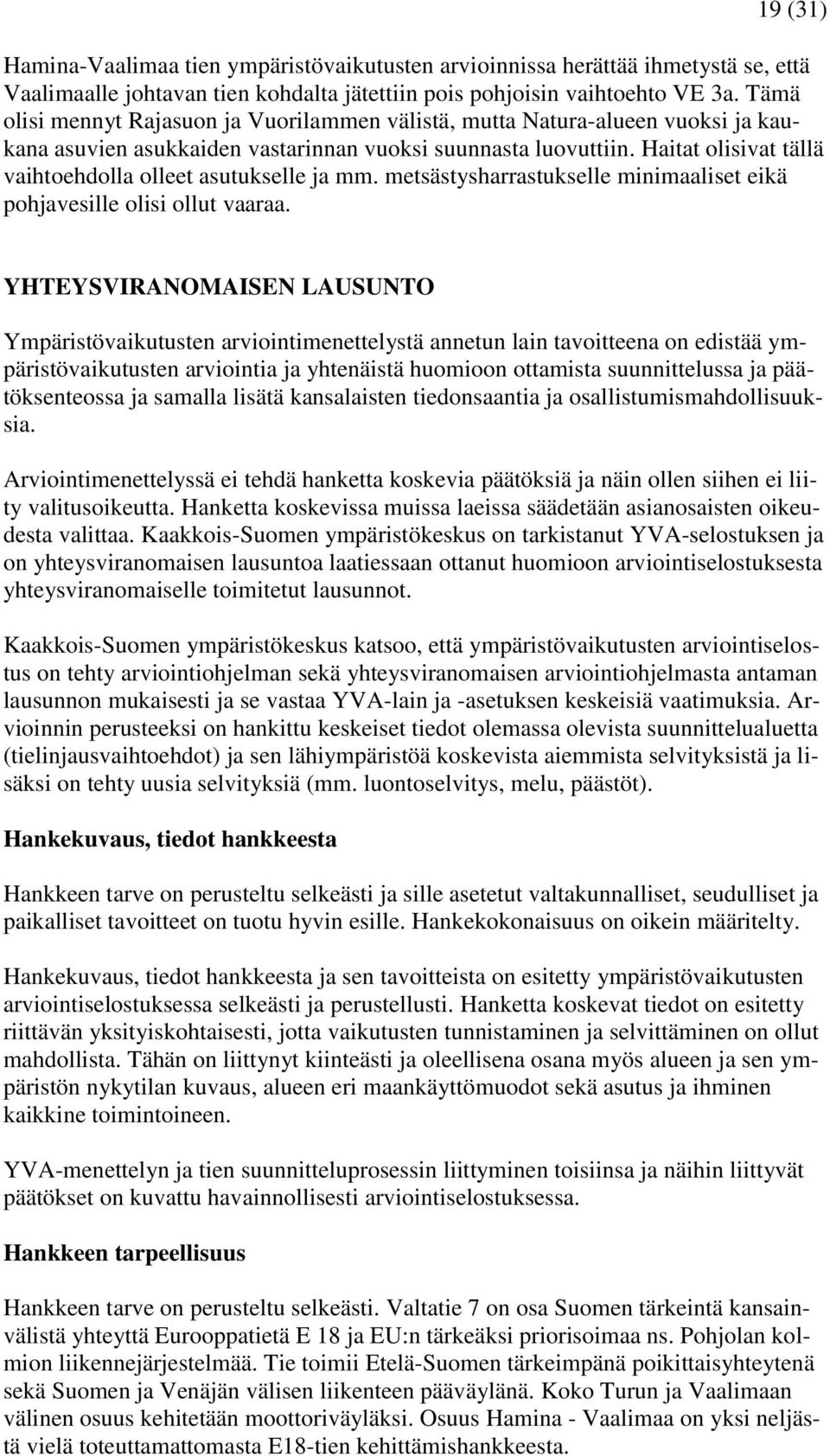 Haitat olisivat tällä vaihtoehdolla olleet asutukselle ja mm. metsästysharrastukselle minimaaliset eikä pohjavesille olisi ollut vaaraa.