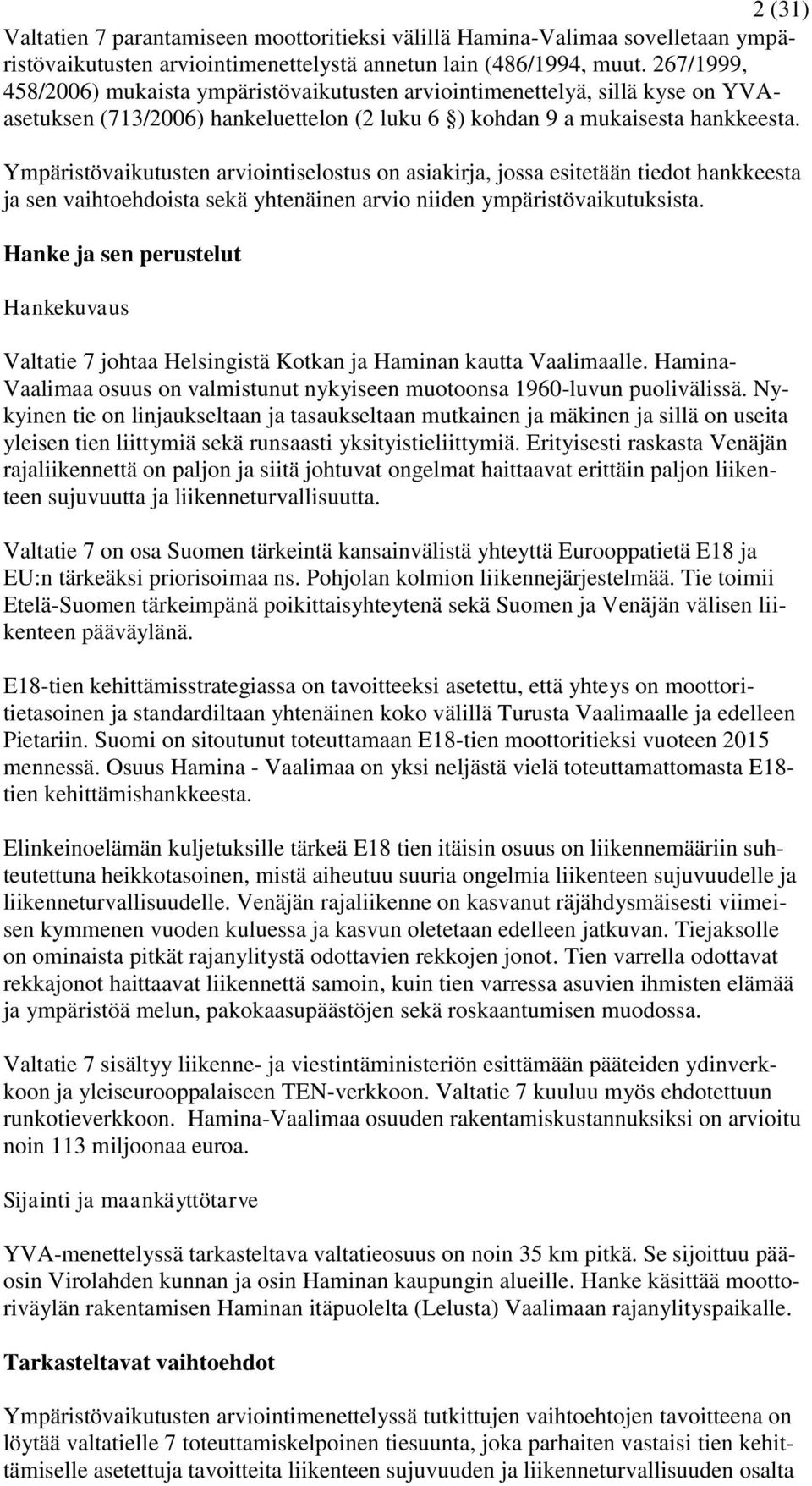 Ympäristövaikutusten arviointiselostus on asiakirja, jossa esitetään tiedot hankkeesta ja sen vaihtoehdoista sekä yhtenäinen arvio niiden ympäristövaikutuksista.