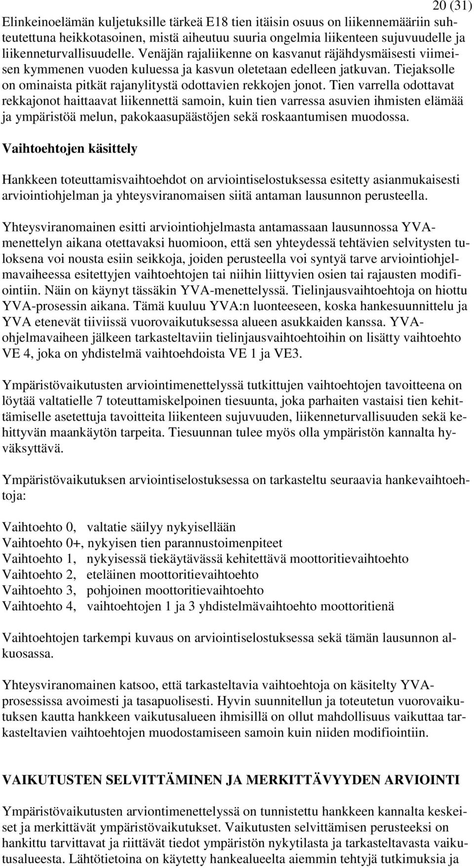 Tien varrella odottavat rekkajonot haittaavat liikennettä samoin, kuin tien varressa asuvien ihmisten elämää ja ympäristöä melun, pakokaasupäästöjen sekä roskaantumisen muodossa.