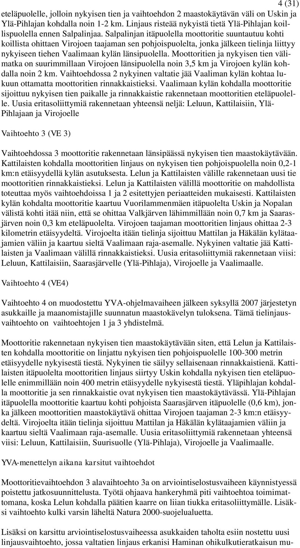 Salpalinjan itäpuolella moottoritie suuntautuu kohti koillista ohittaen Virojoen taajaman sen pohjoispuolelta, jonka jälkeen tielinja liittyy nykyiseen tiehen Vaalimaan kylän länsipuolella.