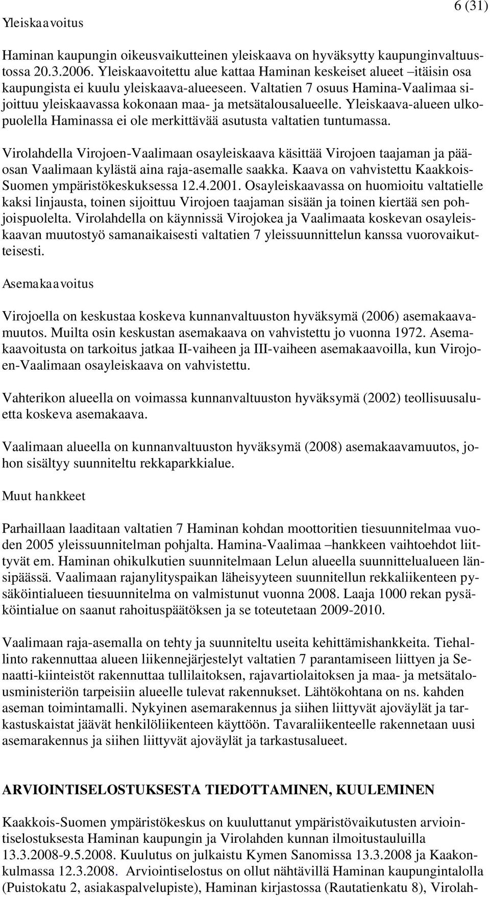 Valtatien 7 osuus Hamina-Vaalimaa sijoittuu yleiskaavassa kokonaan maa- ja metsätalousalueelle. Yleiskaava-alueen ulkopuolella Haminassa ei ole merkittävää asutusta valtatien tuntumassa.