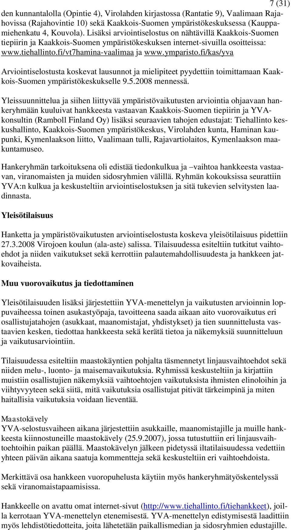fi/kas/yva Arviointiselostusta koskevat lausunnot ja mielipiteet pyydettiin toimittamaan Kaakkois-Suomen ympäristökeskukselle 9.5.2008 mennessä.