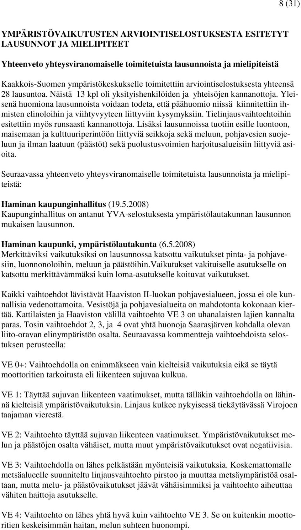 Yleisenä huomiona lausunnoista voidaan todeta, että päähuomio niissä kiinnitettiin ihmisten elinoloihin ja viihtyvyyteen liittyviin kysymyksiin.