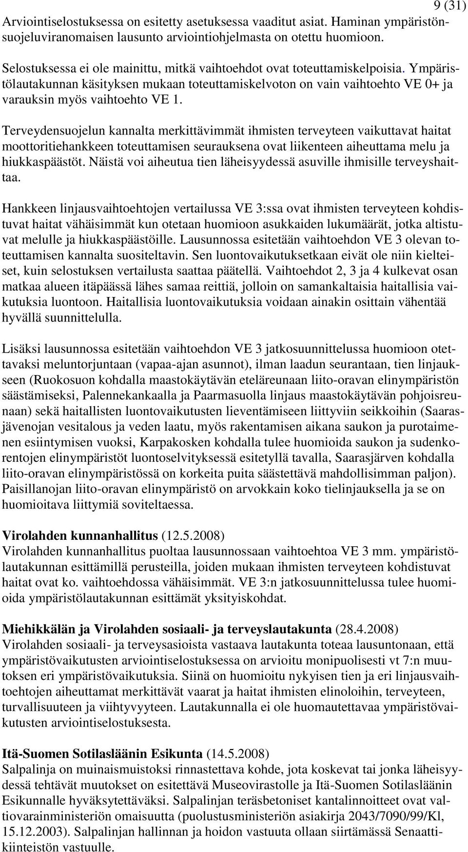 Terveydensuojelun kannalta merkittävimmät ihmisten terveyteen vaikuttavat haitat moottoritiehankkeen toteuttamisen seurauksena ovat liikenteen aiheuttama melu ja hiukkaspäästöt.