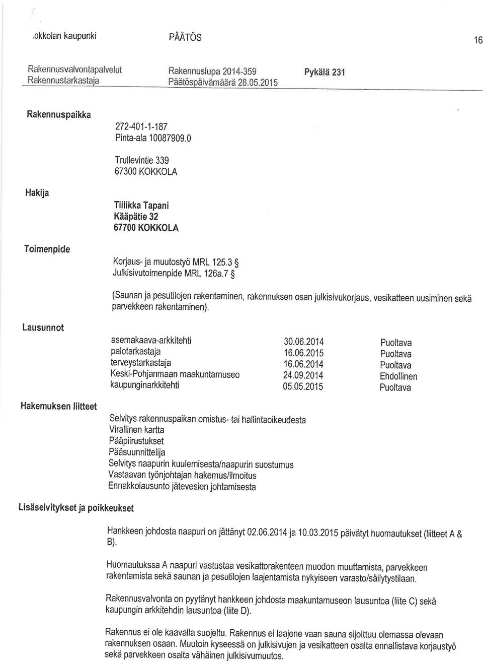 Lausunnot Hakemuksen liitteet asemakaava-arkkitehti 30.06.2014 puoltava palotarkastaja 16.06.2015 puottava terveystarkastaja 16.06.2014 puoltava kaupunginarkkitehti 05.