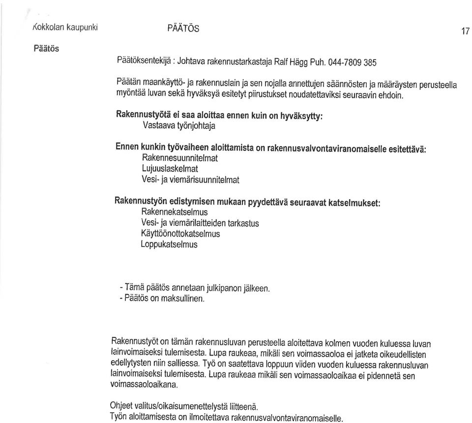 Rakennustyötä ei saa aloittaa ennen kuin on hyväksytty: Vastaava työnjohtaja Ennen kunkin työvaiheen aloittamista on rakennusvalvontaviranomaiselle esitettävä: Rakennesuunnitelmat Lujuuslaskelmat