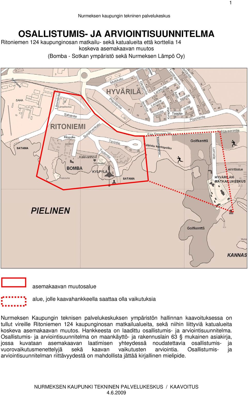 tullut vireille Ritoniemen 124 kaupunginosan matkailualueita, sekä niihin liittyviä katualueita koskeva asemakaavan muutos. Hankkeesta on laadittu osallistumis- ja arviointisuunnitelma.