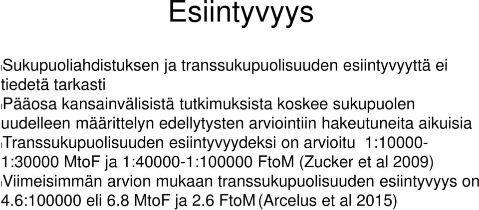 aikuisia ltranssukupuolisuuden esiintyvyydeksi on arvioitu 1:10000-1:30000 MtoF ja 1:40000-1:100000 FtoM (Zucker