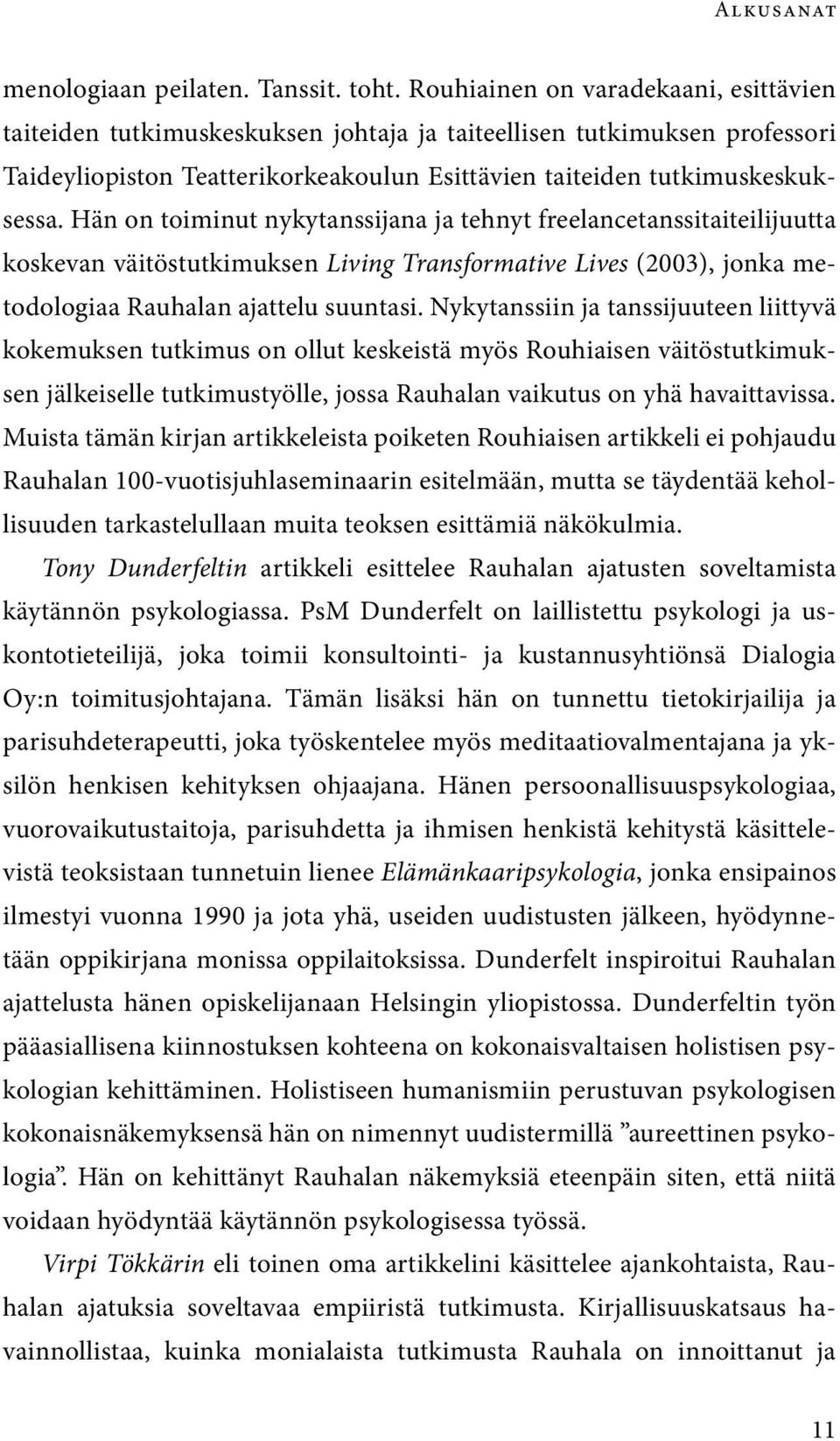 Hän on toiminut nykytanssijana ja tehnyt freelancetanssitaiteilijuutta koskevan väitöstutkimuksen Living Transformative Lives (2003), jonka metodologiaa Rauhalan ajattelu suuntasi.