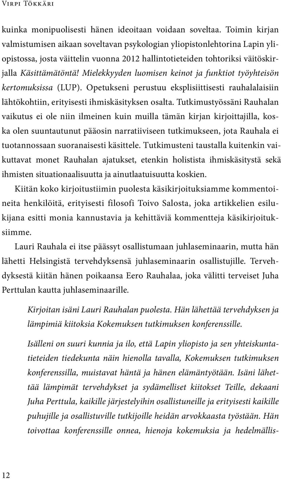 Mielekkyyden luomisen keinot ja funktiot työyhteisön kertomuksissa (LUP). Opetukseni perustuu eksplisiittisesti rauhalalaisiin lähtökohtiin, erityisesti ihmiskäsityksen osalta.