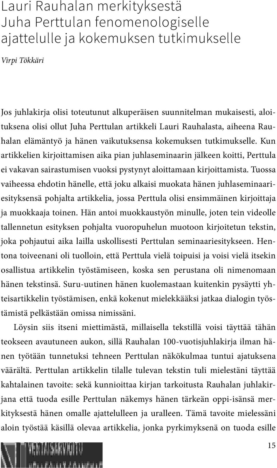 Kun artikkelien kirjoittamisen aika pian juhlaseminaarin jälkeen koitti, Perttula ei vakavan sairastumisen vuoksi pystynyt aloittamaan kirjoittamista.