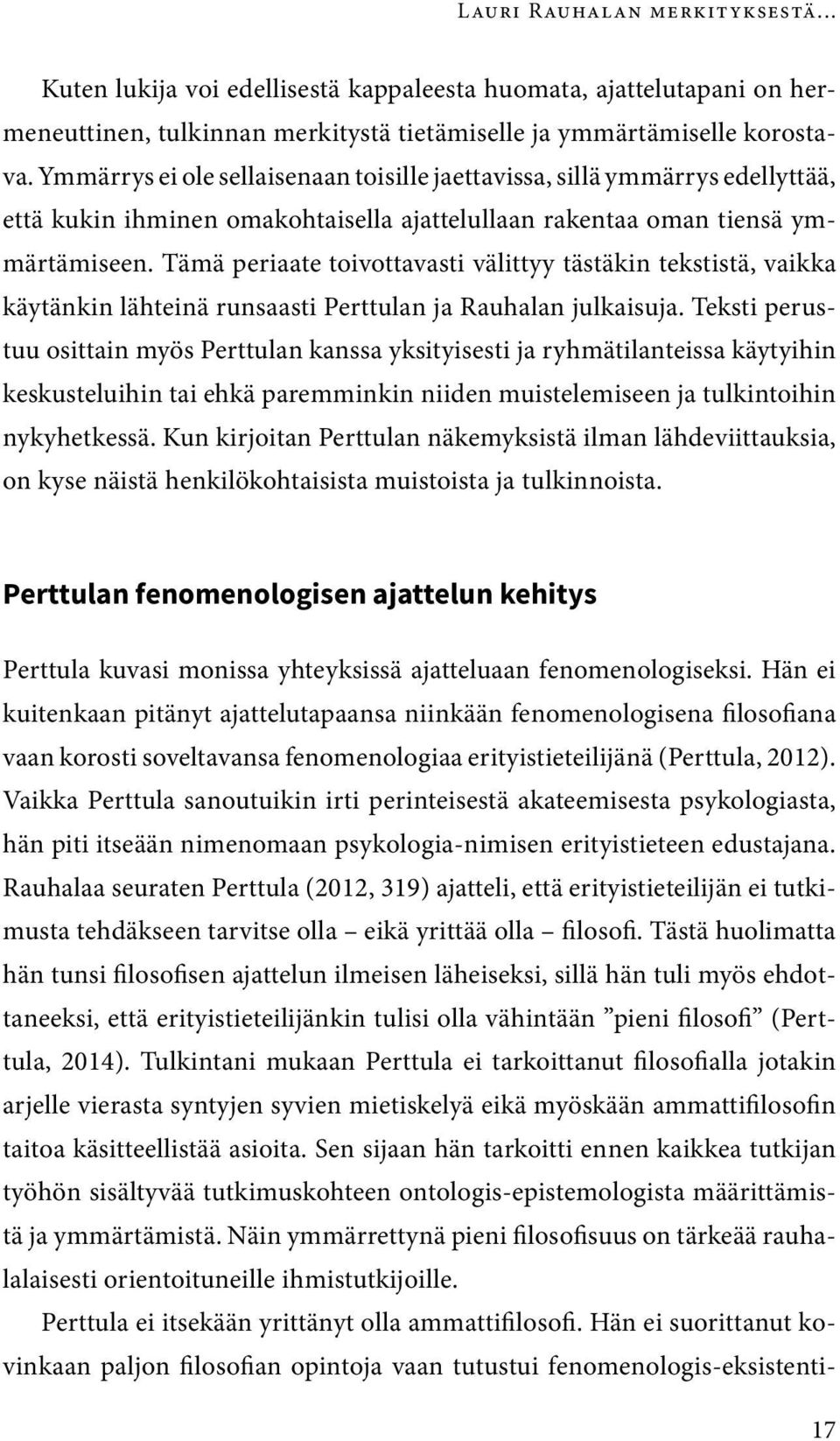 Tämä periaate toivottavasti välittyy tästäkin tekstistä, vaikka käytänkin lähteinä runsaasti Perttulan ja Rauhalan julkaisuja.