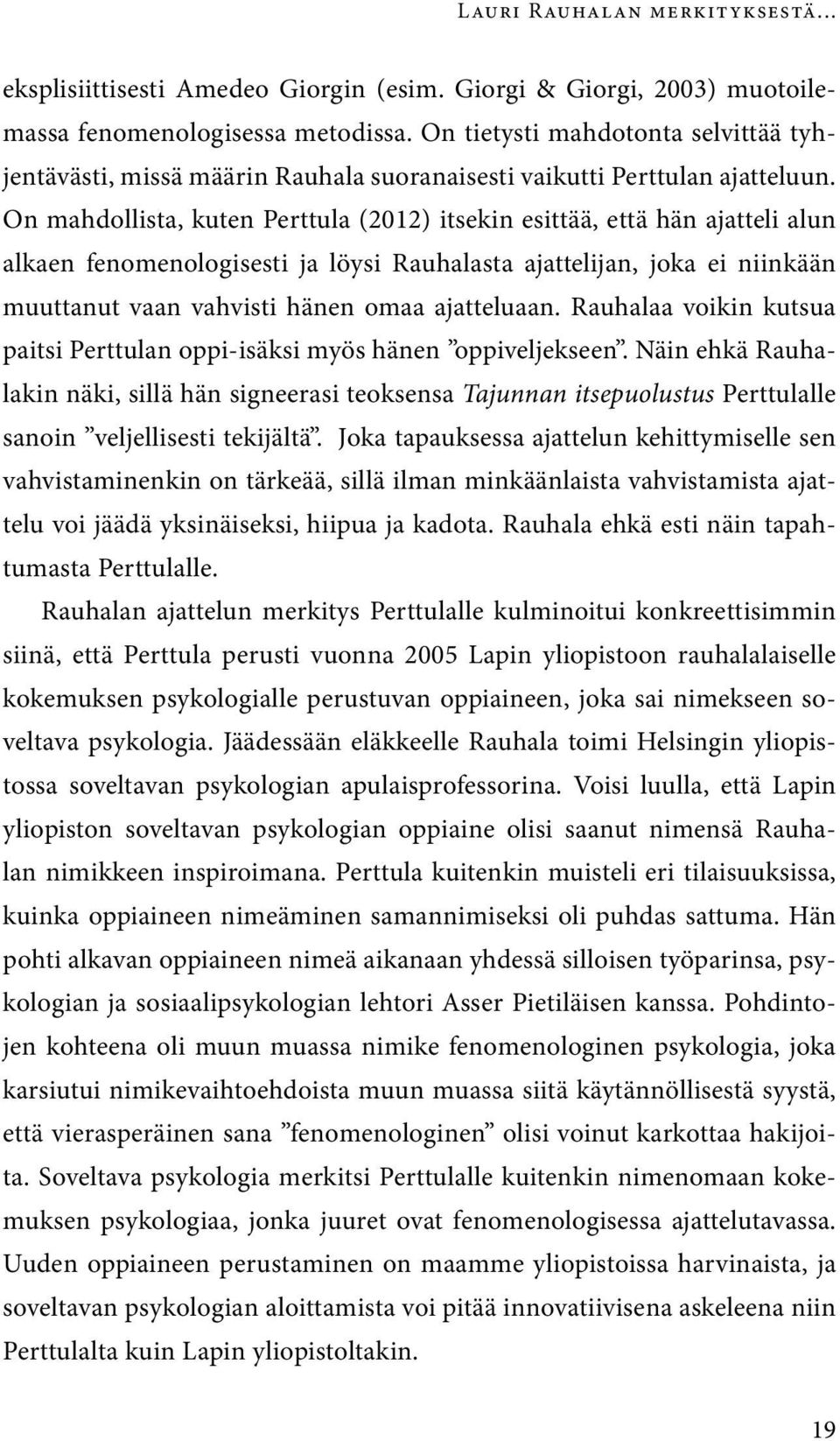 On mahdollista, kuten Perttula (2012) itsekin esittää, että hän ajatteli alun alkaen fenomenologisesti ja löysi Rauhalasta ajattelijan, joka ei niinkään muuttanut vaan vahvisti hänen omaa ajatteluaan.