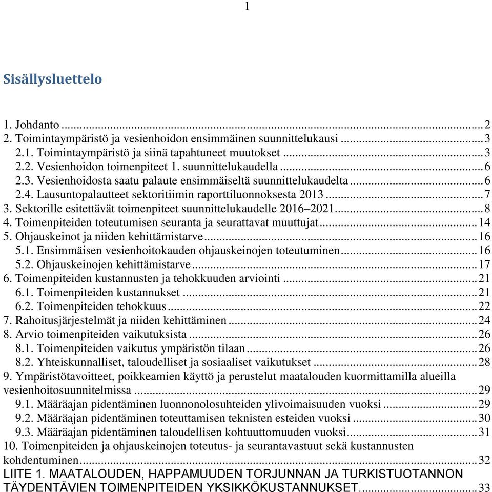 Sektorille esitettävät toimenpiteet suunnittelukaudelle 2016 2021... 8 4. Toimenpiteiden toteutumisen seuranta ja seurattavat muuttujat... 14 5. Ohjauskeinot ja niiden kehittämistarve... 16 5.1. Ensimmäisen vesienhoitokauden ohjauskeinojen toteutuminen.