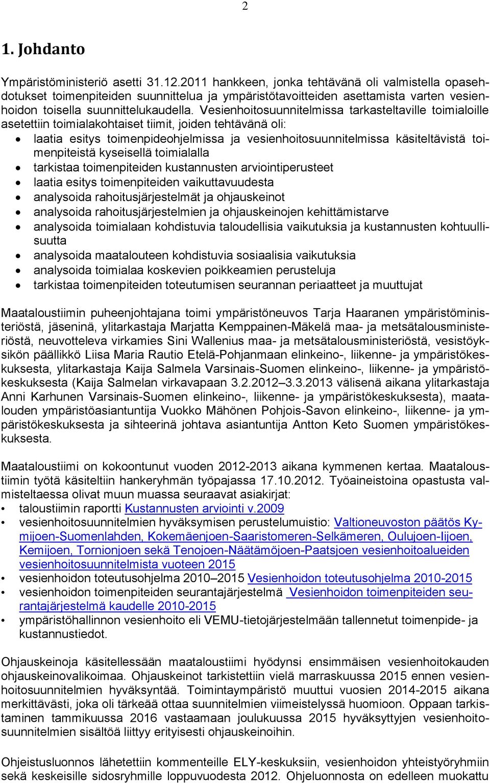 Vesienhoitosuunnitelmissa tarkasteltaville toimialoille asetettiin toimialakohtaiset tiimit, joiden tehtävänä oli: laatia esitys toimenpideohjelmissa ja vesienhoitosuunnitelmissa käsiteltävistä