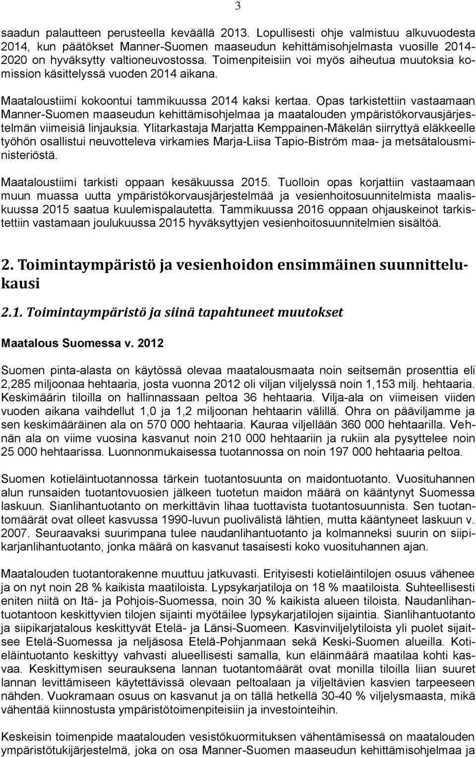 Toimenpiteisiin voi myös aiheutua muutoksia komission käsittelyssä vuoden 2014 aikana. Maataloustiimi kokoontui tammikuussa 2014 kaksi kertaa.