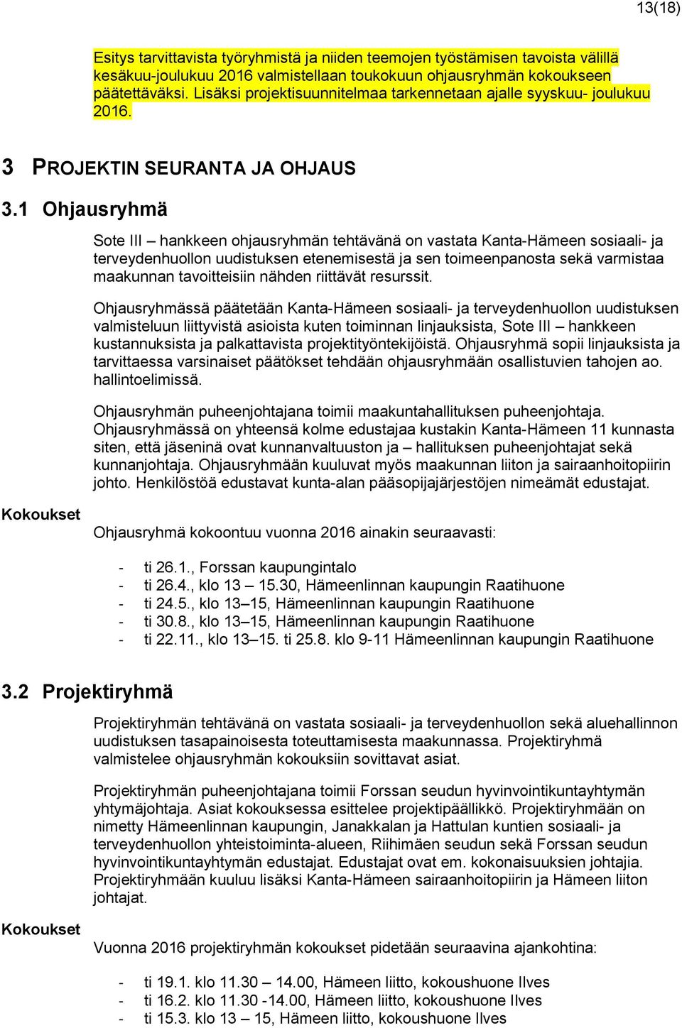 1 Ohjausryhmä Sote III hankkeen ohjausryhmän tehtävänä on vastata Kanta-Hämeen sosiaali- ja terveydenhuollon uudistuksen etenemisestä ja sen toimeenpanosta sekä varmistaa maakunnan tavoitteisiin