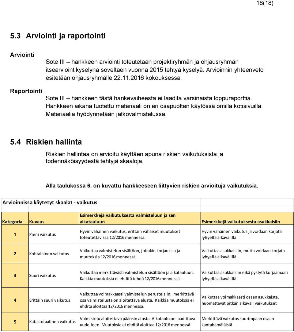 Hankkeen aikana tuotettu materiaali on eri osapuolten käytössä omilla kotisivuilla. Materiaalia hyödynnetään jatkovalmistelussa. 5.