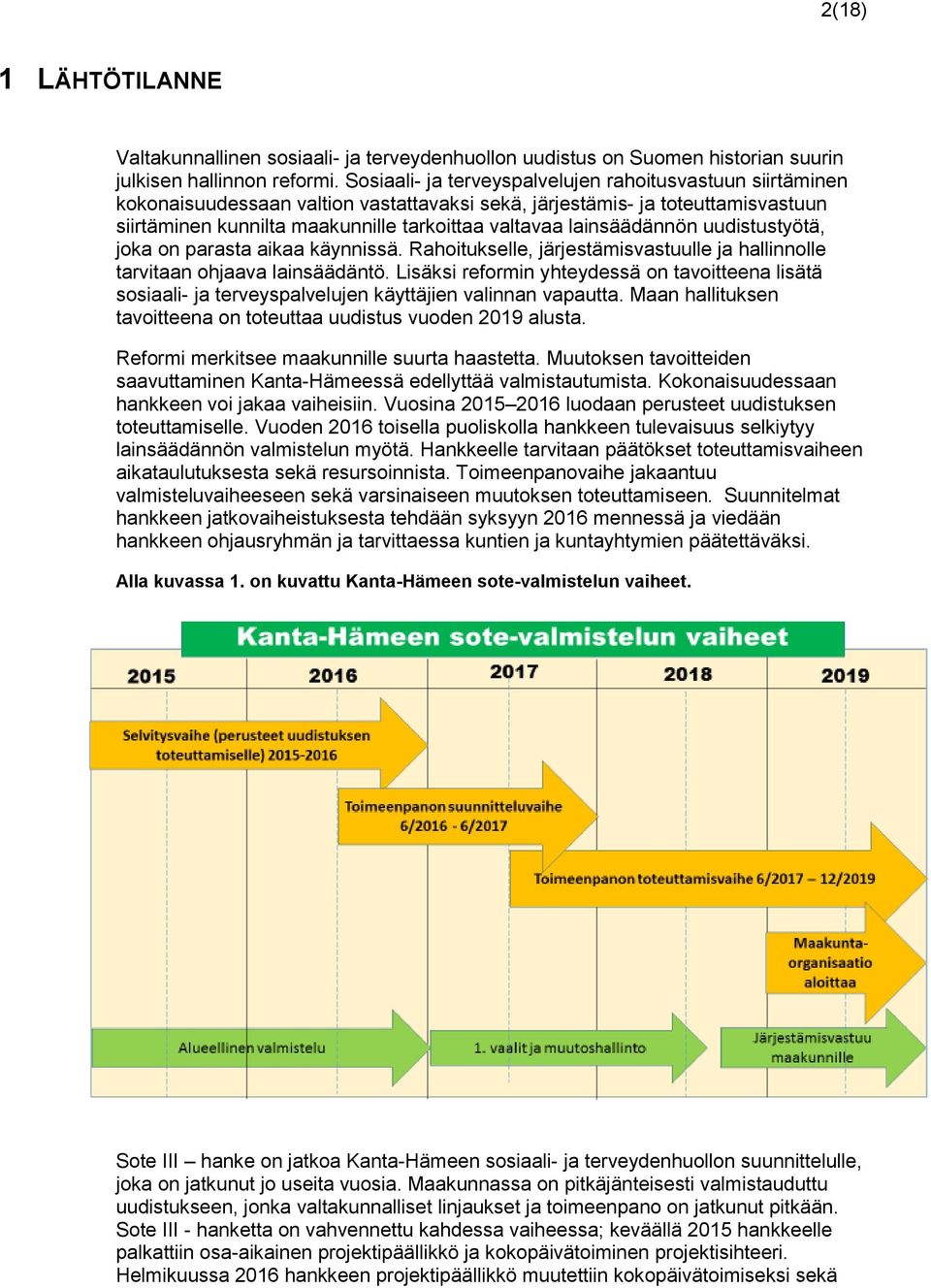 lainsäädännön uudistustyötä, joka on parasta aikaa käynnissä. Rahoitukselle, järjestämisvastuulle ja hallinnolle tarvitaan ohjaava lainsäädäntö.