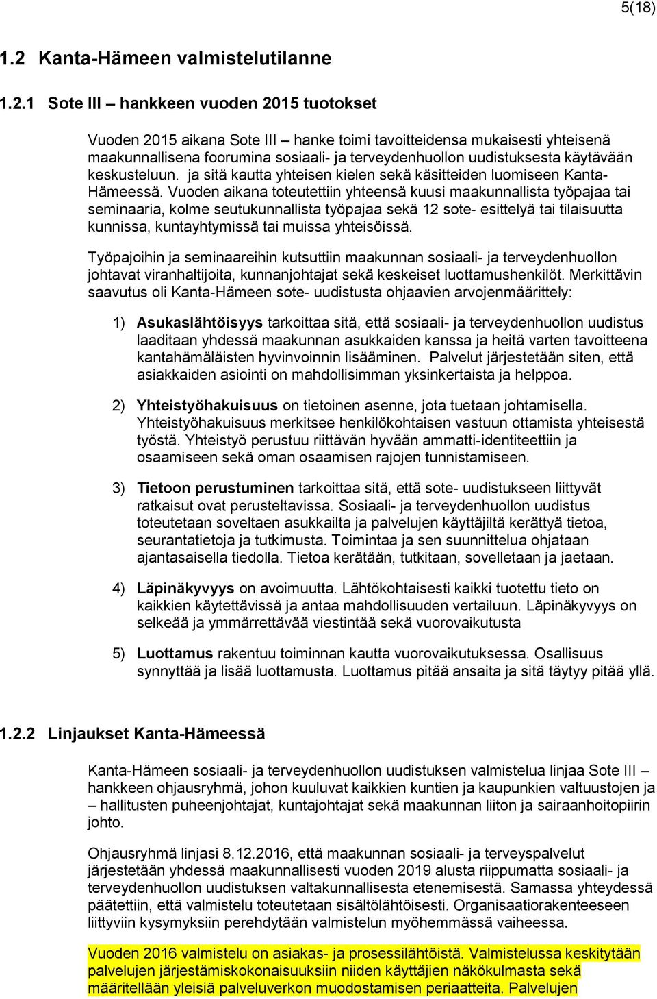 1 Sote III hankkeen vuoden 2015 tuotokset Vuoden 2015 aikana Sote III hanke toimi tavoitteidensa mukaisesti yhteisenä maakunnallisena foorumina sosiaali- ja terveydenhuollon uudistuksesta käytävään