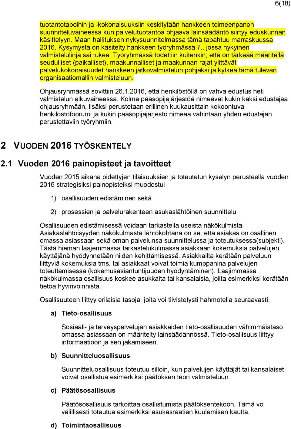 Työryhmässä todettiin kuitenkin, että on tärkeää määritellä seudulliset (paikalliset), maakunnalliset ja maakunnan rajat ylittävät palvelukokonaisuudet hankkeen jatkovalmistelun pohjaksi ja kytkeä