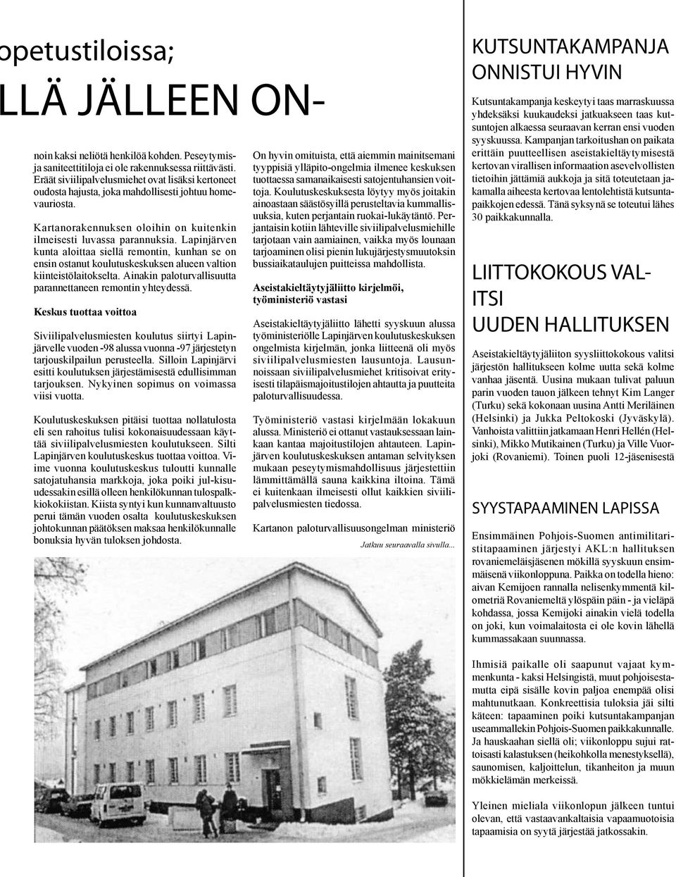 Lapinjärven kunta aloittaa siellä remontin, kunhan se on ensin ostanut koulutuskeskuksen alueen valtion kiinteistölaitokselta. Ainakin palo turvallisuutta parannettaneen remontin yhteydessä.