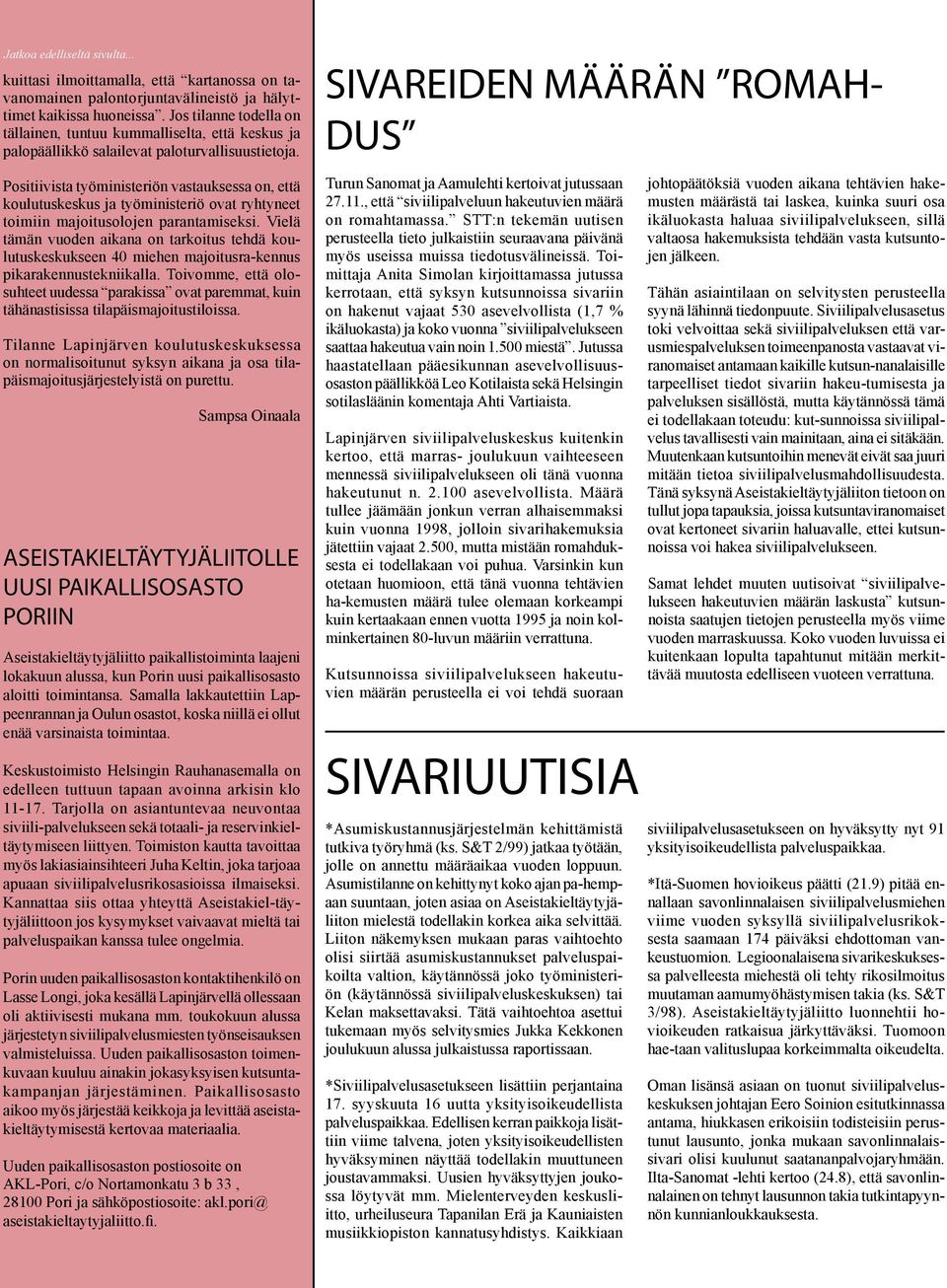 Positiivista työministeriön vastauksessa on, että koulutuskeskus ja työministeriö ovat ryhtyneet toimiin ma joitusolojen parantamiseksi.