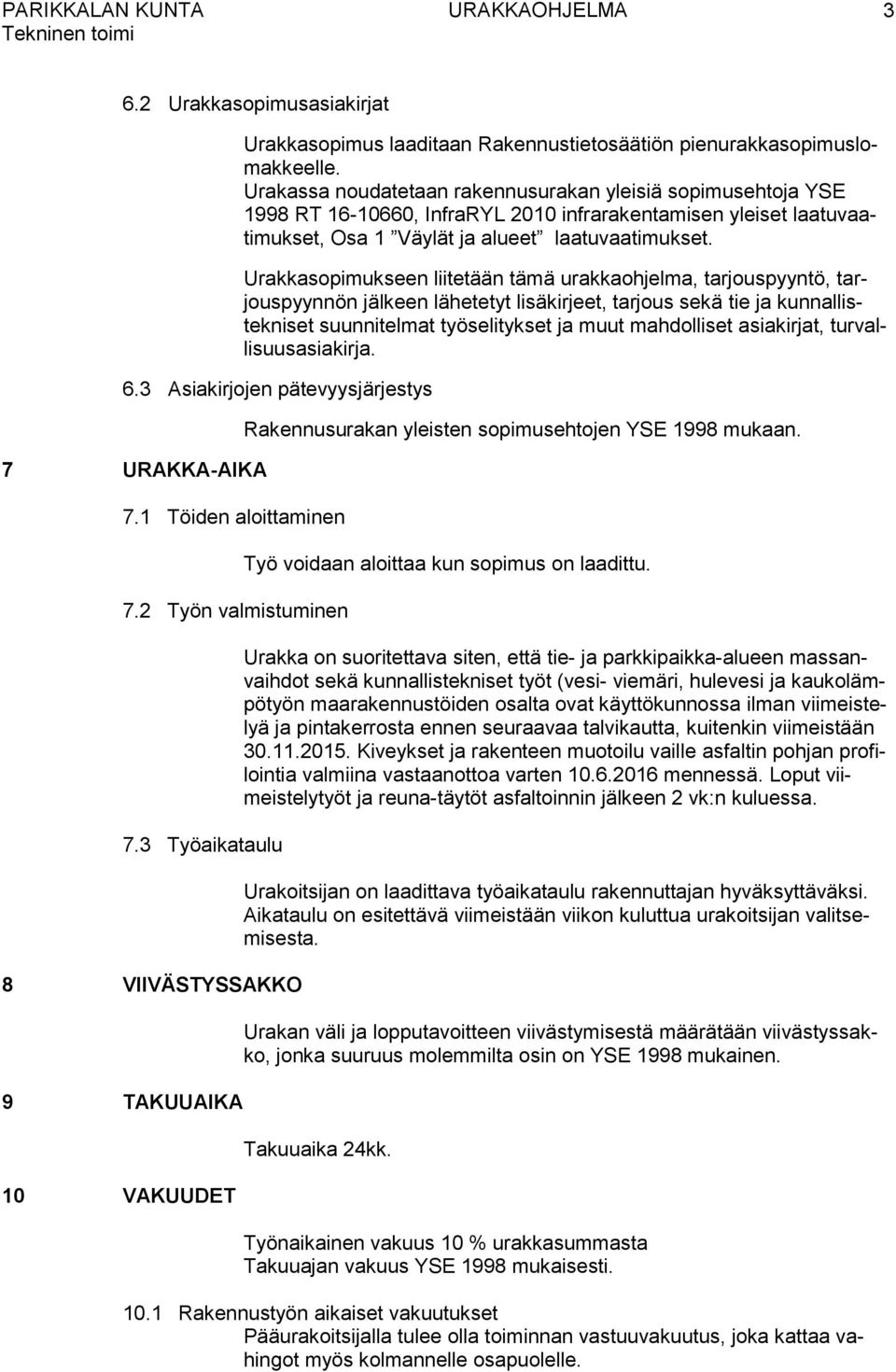 Urakkasopimukseen liitetään tämä urakkaohjelma, tarjouspyyntö, tarjouspyynnön jälkeen lähetetyt lisäkirjeet, tarjous sekä tie ja kunnallistekniset suunnitelmat työselitykset ja muut mahdolliset