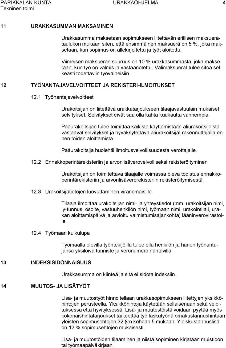 12 TYÖNANTAJAVELVOITTEET JA REKISTERI-ILMOITUKSET 12.1 Työnantajavelvoitteet Urakoitsijan on liitettävä urakkatarjoukseen tilaajavastuulain mukaiset selvitykset.