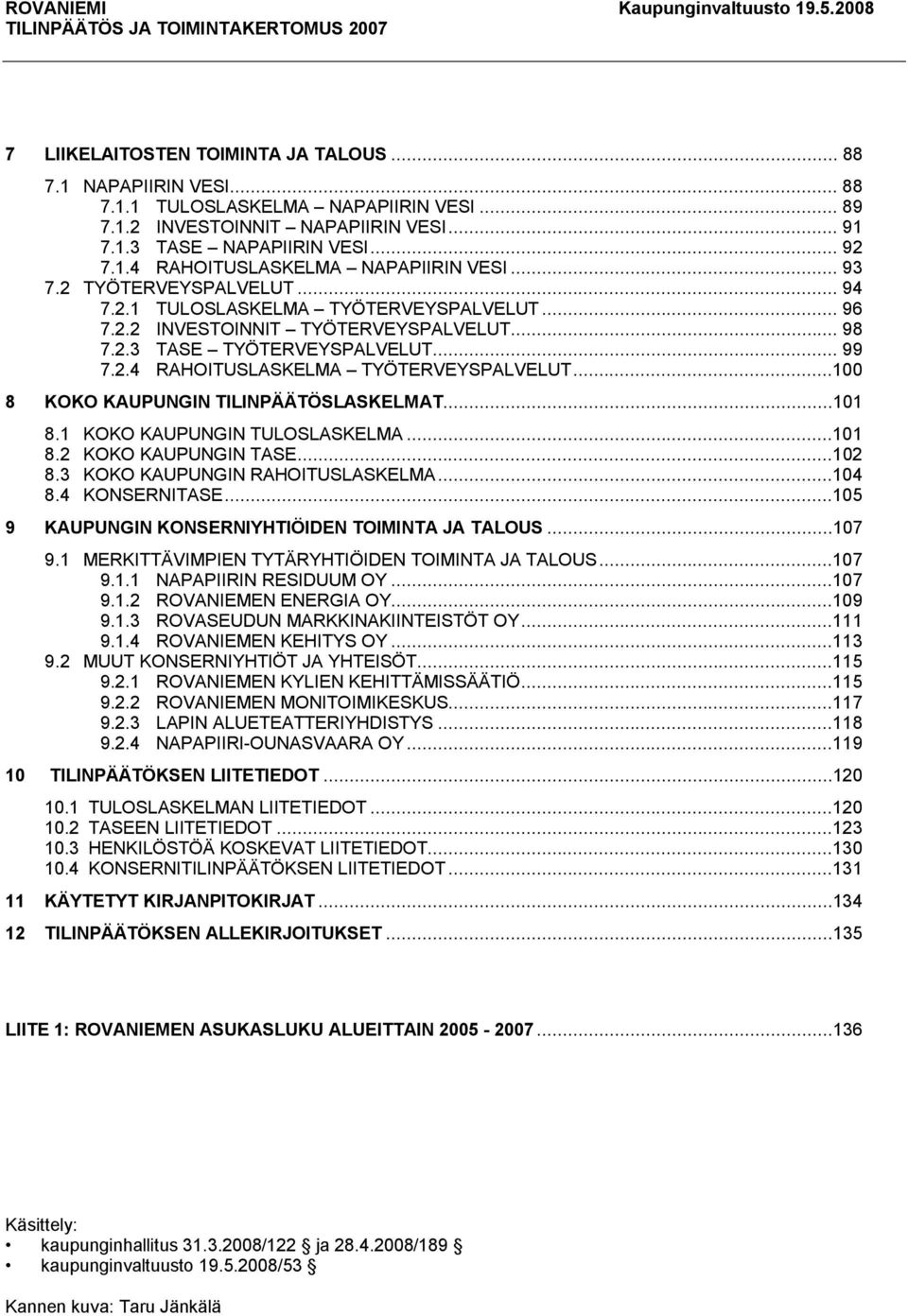 ..100 8 KOKO KAUPUNGIN TILINPÄÄTÖSLASKELMAT...101 8.1 KOKO KAUPUNGIN TULOSLASKELMA...101 8.2 KOKO KAUPUNGIN TASE...102 8.3 KOKO KAUPUNGIN RAHOITUSLASKELMA...104 8.4 KONSERNITASE.