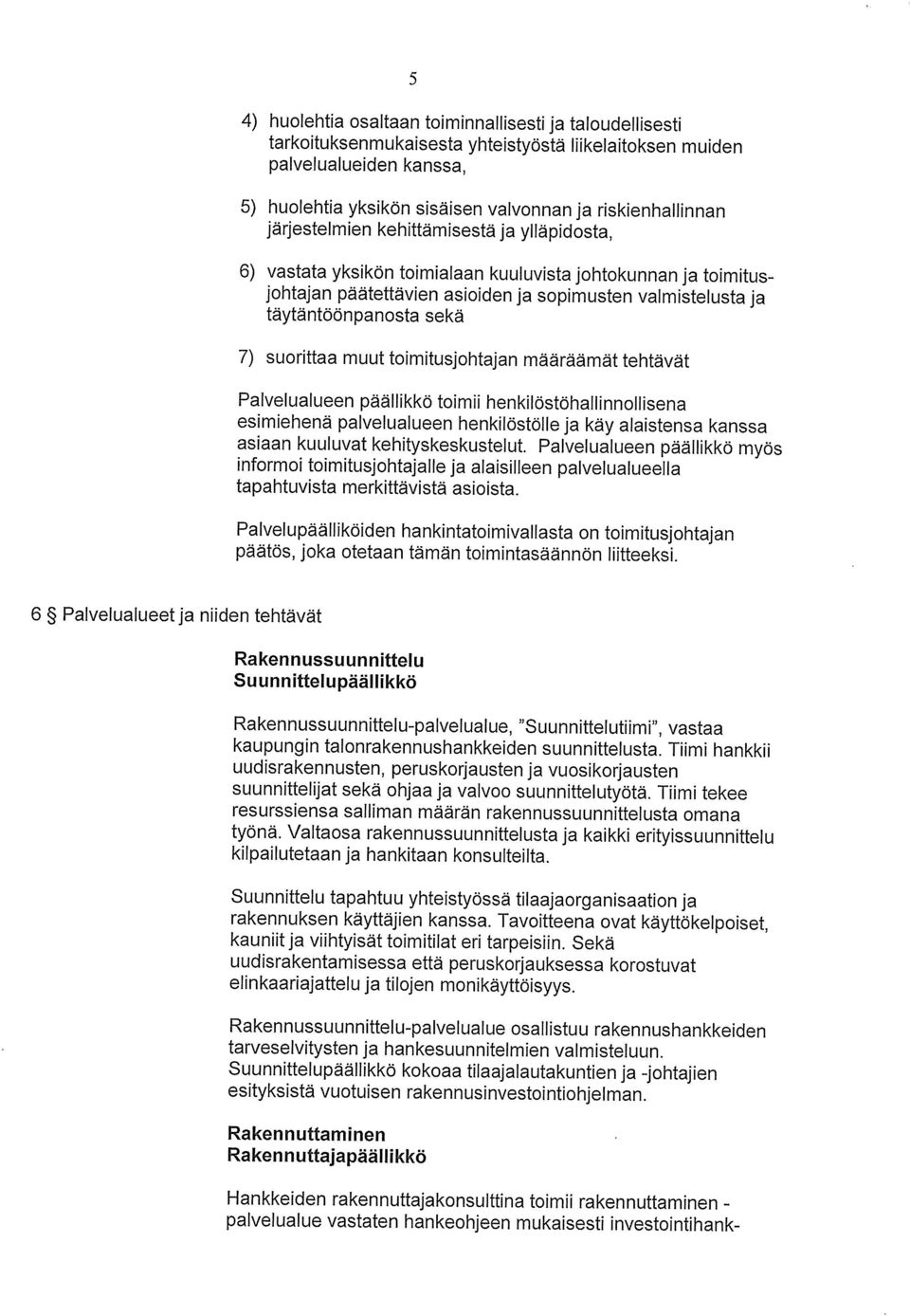 täytäntöönpanosta sekä 7) suorittaa muut toimitusjohtajan määräämät tehtävät Palvelualueen päällikkö toimii henkilöstöhallinnollisena esimiehenä palvelualueen henkilöstölle ja käy alaistensa kanssa